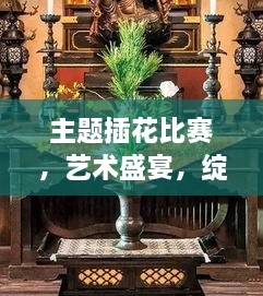 主題插花比賽，藝術(shù)盛宴，綻放魅力