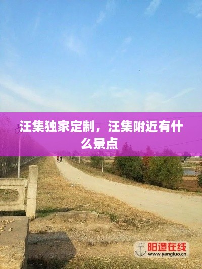 汪集獨(dú)家定制，汪集附近有什么景點(diǎn) 