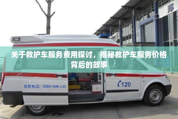 關(guān)于救護(hù)車服務(wù)費(fèi)用探討，揭秘救護(hù)車服務(wù)價格背后的故事