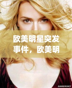 歐美明星突發(fā)事件，歐美明星娛樂(lè)新聞 