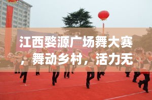 江西婺源廣場舞大賽，舞動鄉(xiāng)村，活力無限！