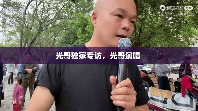 光哥獨(dú)家專訪，光哥演唱 