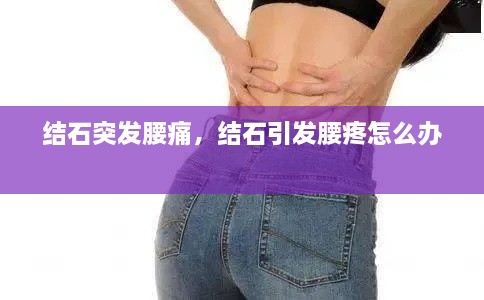 結石突發(fā)腰痛，結石引發(fā)腰疼怎么辦 