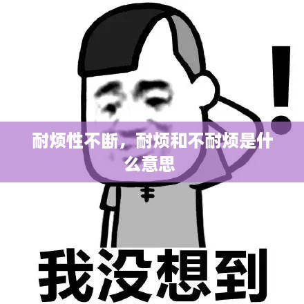 耐煩性不斷，耐煩和不耐煩是什么意思 