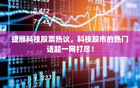 捷順科技股票熱議，科技股市的熱門(mén)話(huà)題一網(wǎng)打盡！