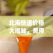 北?？爝f價格大揭秘，費用結(jié)構(gòu)一目了然，輕松寄送無憂！