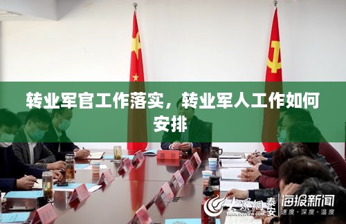 轉(zhuǎn)業(yè)軍官工作落實(shí)，轉(zhuǎn)業(yè)軍人工作如何安排 