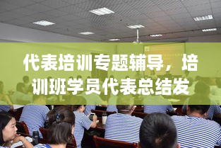 代表培訓專題輔導，培訓班學員代表總結發(fā)言 