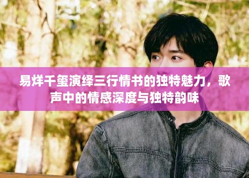 易烊千璽演繹三行情書的獨特魅力，歌聲中的情感深度與獨特韻味