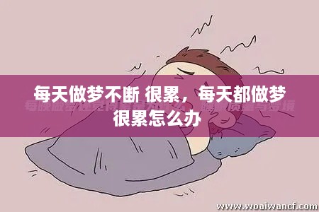 每天做夢不斷 很累，每天都做夢很累怎么辦 
