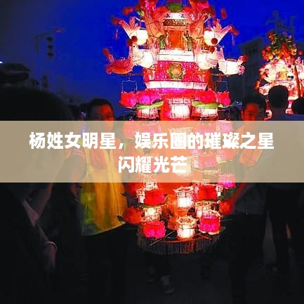 楊姓女明星，娛樂圈的璀璨之星閃耀光芒