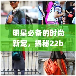 明星必備的時(shí)尚新寵，揭秘22bag潮流魅力