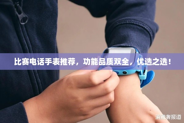 比賽電話手表推薦，功能品質(zhì)雙全，優(yōu)選之選！