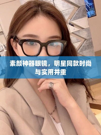 素顏神器眼鏡，明星同款時尚與實用并重