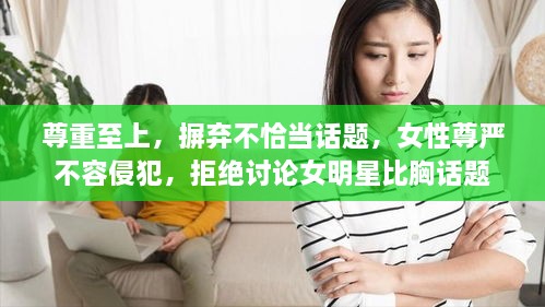尊重至上，摒棄不恰當(dāng)話題，女性尊嚴(yán)不容侵犯，拒絕討論女明星比胸話題