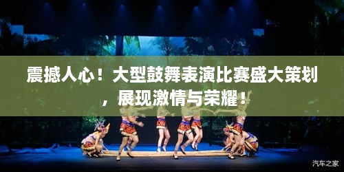 震撼人心！大型鼓舞表演比賽盛大策劃，展現(xiàn)激情與榮耀！