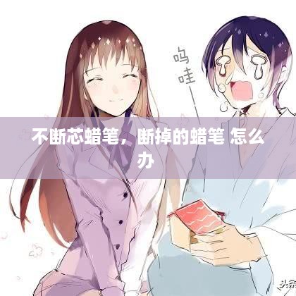 不斷芯蠟筆，斷掉的蠟筆 怎么辦 