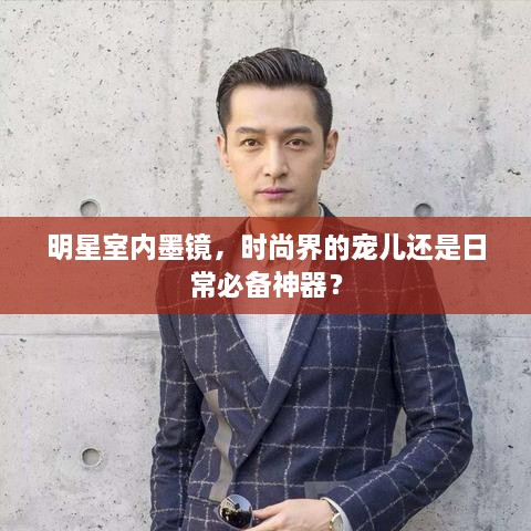 明星室內(nèi)墨鏡，時(shí)尚界的寵兒還是日常必備神器？