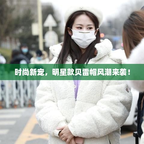 時尚新寵，明星款貝雷帽風潮來襲！