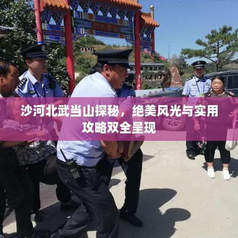 沙河北武當(dāng)山探秘，絕美風(fēng)光與實(shí)用攻略雙全呈現(xiàn)