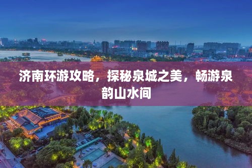 濟(jì)南環(huán)游攻略，探秘泉城之美，暢游泉韻山水間
