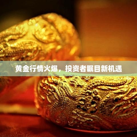 黃金行情火爆，投資者矚目新機(jī)遇