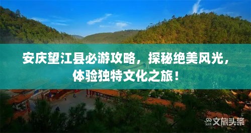 安慶望江縣必游攻略，探秘絕美風(fēng)光，體驗獨特文化之旅！