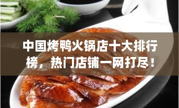 中國(guó)烤鴨火鍋店十大排行榜，熱門(mén)店鋪一網(wǎng)打盡！