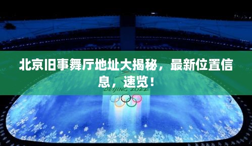 北京舊事舞廳地址大揭秘，最新位置信息，速覽！