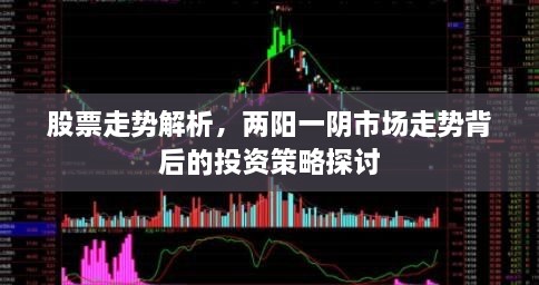 股票走勢(shì)解析，兩陽(yáng)一陰市場(chǎng)走勢(shì)背后的投資策略探討