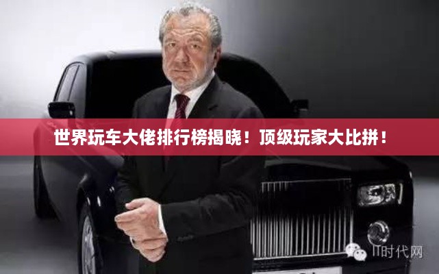 世界玩車大佬排行榜揭曉！頂級玩家大比拼！