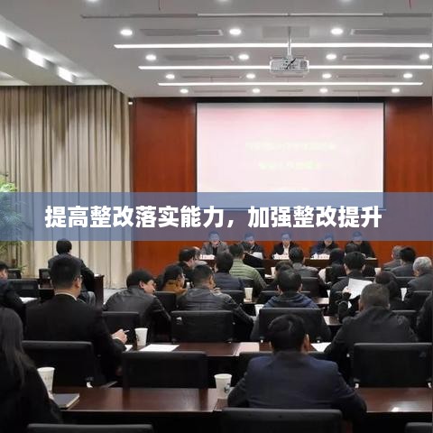 提高整改落實(shí)能力，加強(qiáng)整改提升 