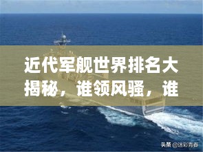 近代軍艦世界排名大揭秘，誰領風騷，誰居榜首？