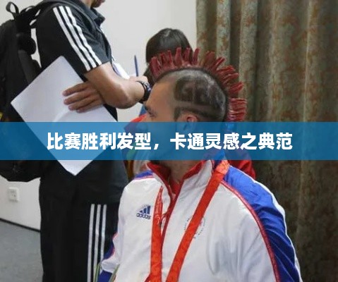 比賽勝利發(fā)型，卡通靈感之典范
