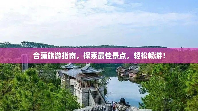 合蒲旅游指南，探索最佳景點，輕松暢游！