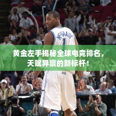 黃金左手揭秘全球電競排名，天賦異稟的新標(biāo)桿！