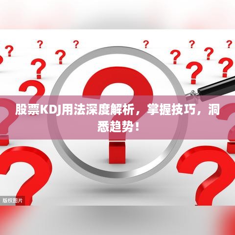 股票KDJ用法深度解析，掌握技巧，洞悉趨勢(shì)！