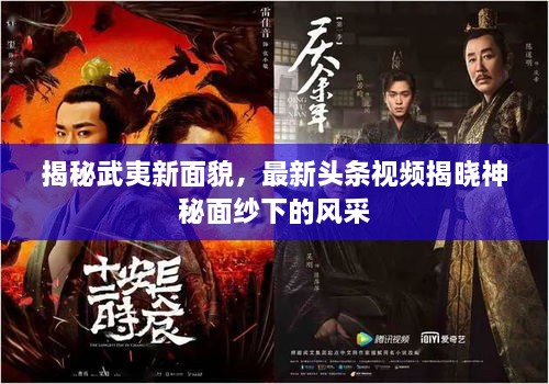 揭秘武夷新面貌，最新頭條視頻揭曉神秘面紗下的風采