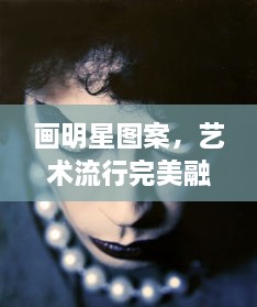 畫明星圖案，藝術(shù)流行完美融合之作