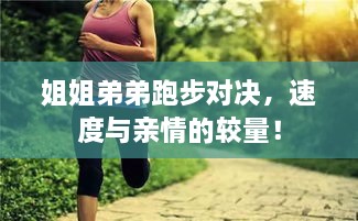 姐姐弟弟跑步對決，速度與親情的較量！