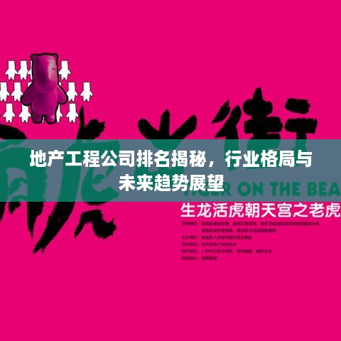地產(chǎn)工程公司排名揭秘，行業(yè)格局與未來趨勢展望