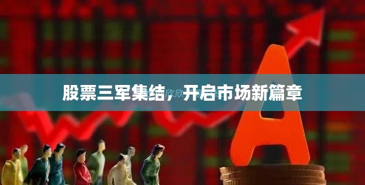 股票三軍集結(jié)，開(kāi)啟市場(chǎng)新篇章