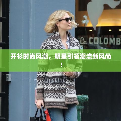 開衫時尚風潮，明星引領潮流新風尚！