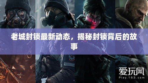 老城封鎖最新動態(tài)，揭秘封鎖背后的故事