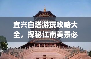 宜興白塔游玩攻略大全，探秘江南美景必去之地！
