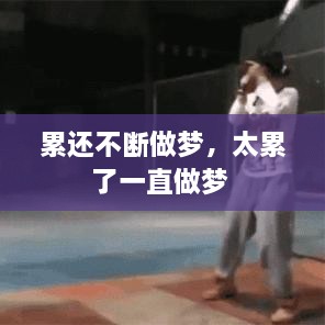 累還不斷做夢(mèng)，太累了一直做夢(mèng) 