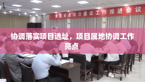 協(xié)調(diào)落實項目選址，項目屬地協(xié)調(diào)工作亮點 