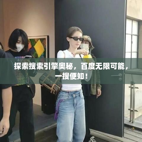 探索搜索引擎奧秘，百度無限可能，一搜便知！