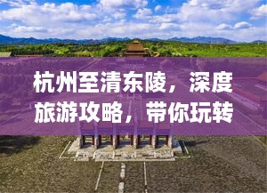 杭州至清東陵，深度旅游攻略，帶你玩轉(zhuǎn)歷史遺跡之旅