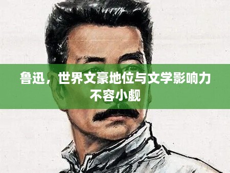 魯迅，世界文豪地位與文學(xué)影響力不容小覷